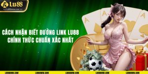 Cách nhận biết đường link LU88 chính thức